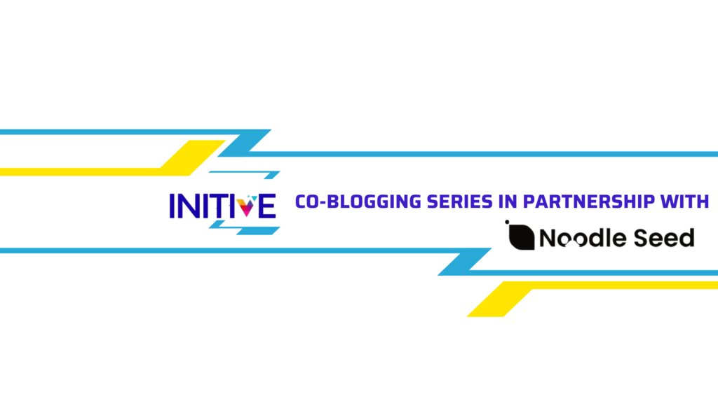 INITIVE Co-blogging series in partnership with Noodle Seed